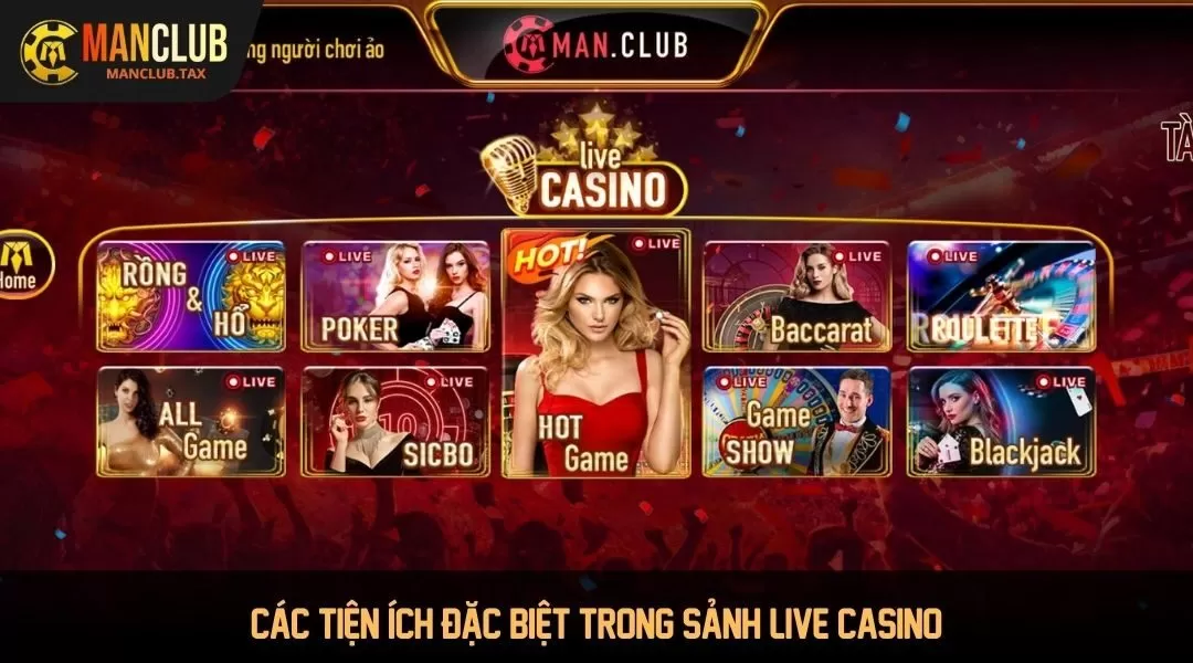 Các tiện ích đặc biệt trong sảnh Live Casino Manclub