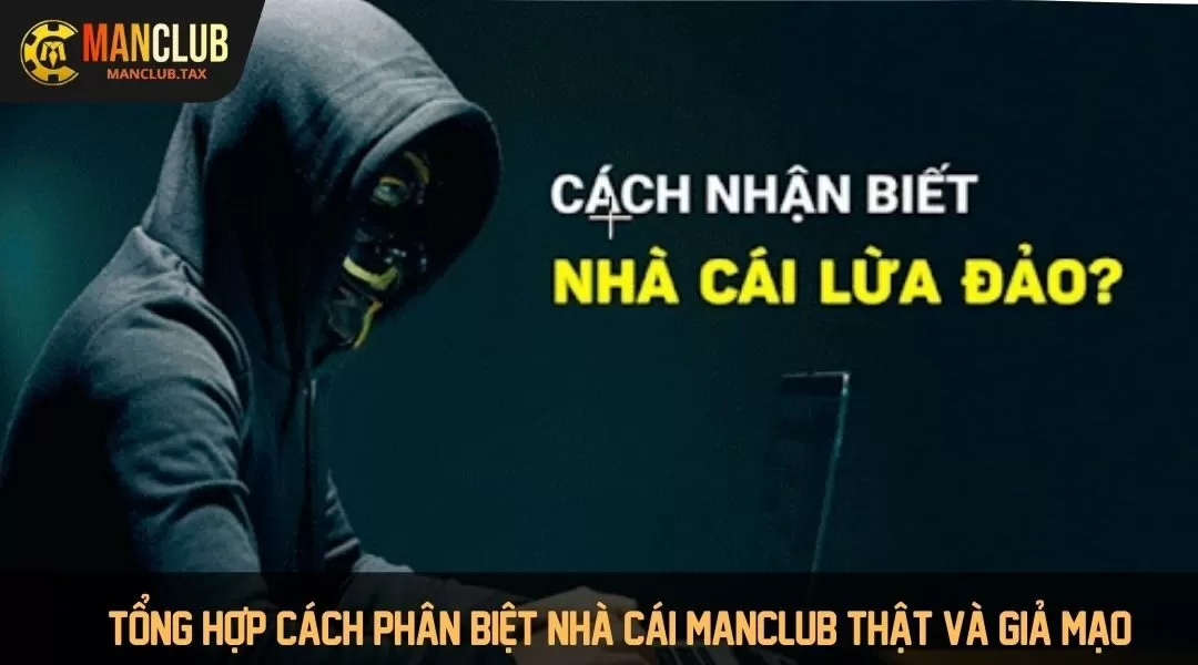 Tổng hợp cách phân biệt nhà cái MANCLUB thật và giả mạo