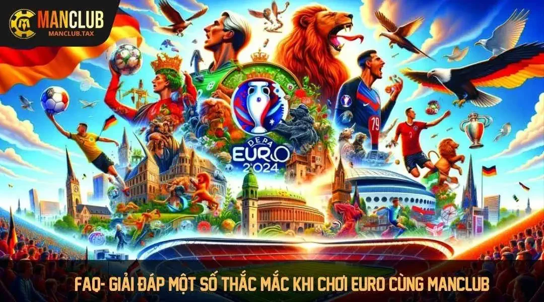 FAQ- Giải đáp một số thắc mắc khi chơi Euro cùng Manclub